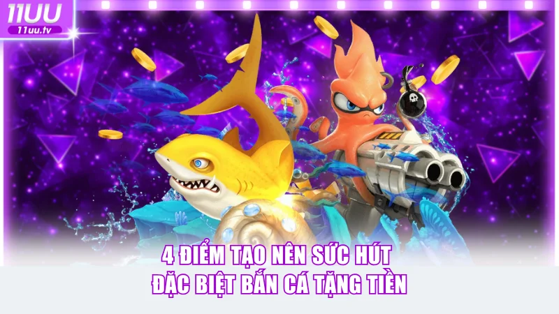4 điểm tạo nên sức hút đặc biệt bắn cá tặng tiền