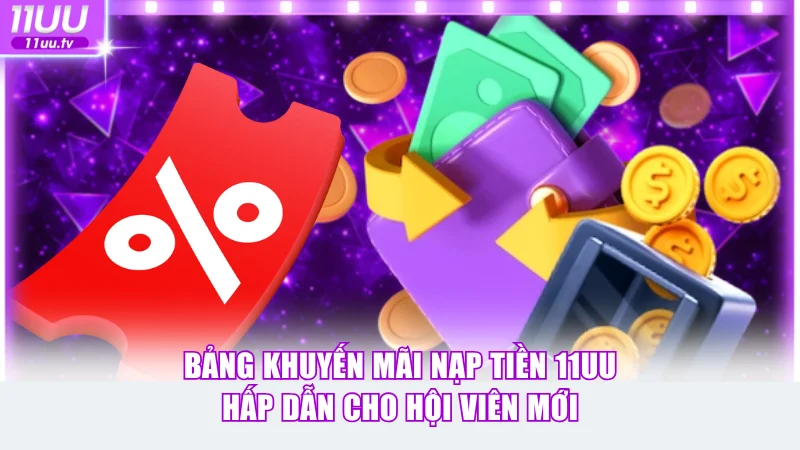 Bảng khuyến mãi nạp tiền 11UU hấp dẫn cho hội viên mới