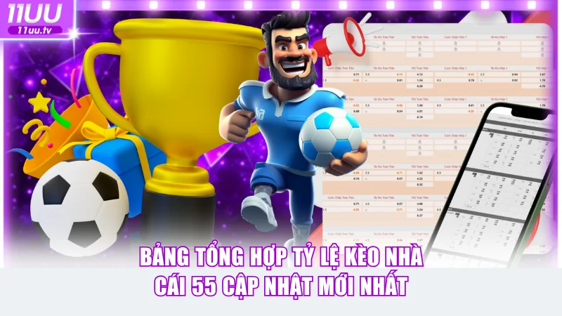 Bảng tổng hợp tỷ lệ kèo nhà cái 55 cập nhật mới nhất