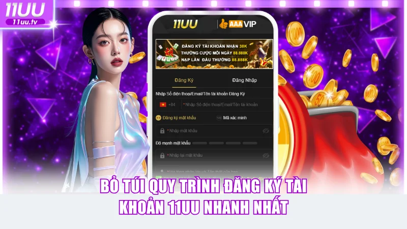 11UU 18 Bỏ túi quy trình đăng ký tài khoản 11UU nhanh nhất