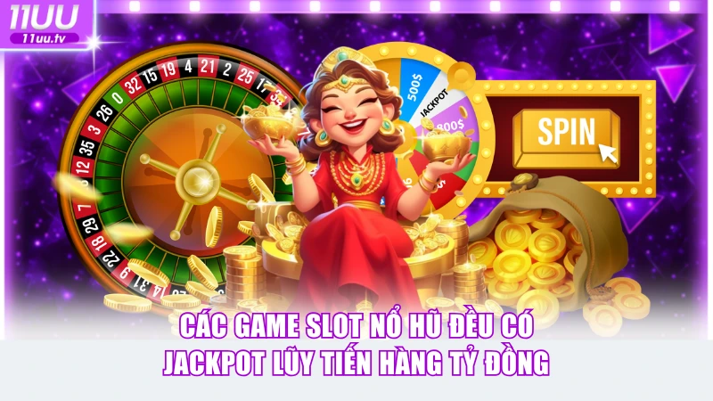 Các game slot nổ hũ đều có jackpot lũy tiến hàng tỷ đồng