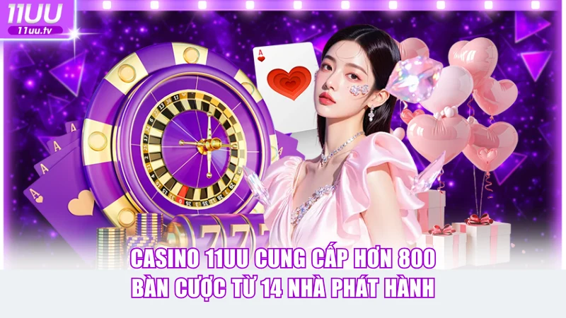 Casino 11UU cung cấp hơn 800 bàn cược từ 14 nhà phát hành