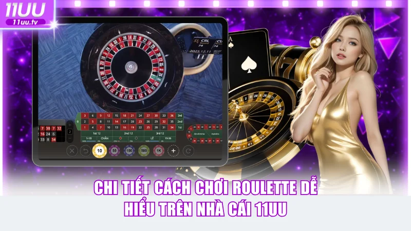 Chi tiết cách chơi Roulette dễ hiểu trên nhà cái 11UU