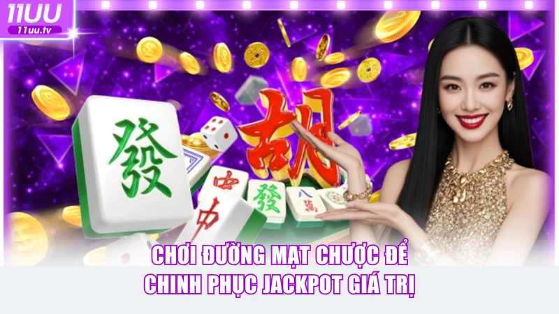 Chơi Đường Mạt Chược để chinh phục Jackpot cực giá trị