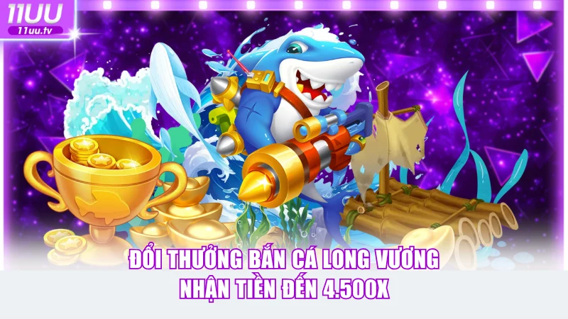 Đổi Thưởng Bắn Cá Long Vương Săn Hũ Lớn 4.500X Dễ Dàng 3 Đổi thưởng Bắn Cá Long Vương nhận tiền đến 4.500X