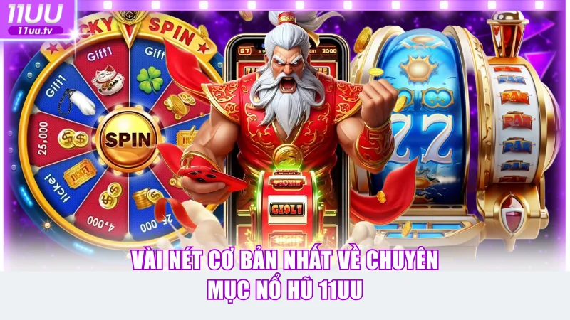 Giới thiệu cơ bản nhất về chuyên mục nổ hũ 11UU