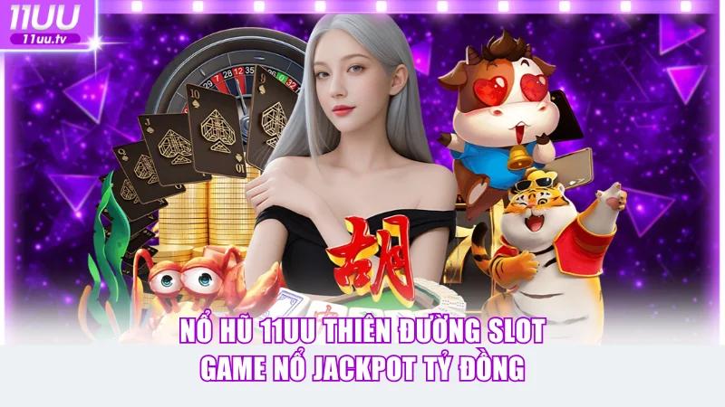 Nổ Hũ 11uu Thiên Đường Slot Game Nổ Jackpot Tỷ Đồng