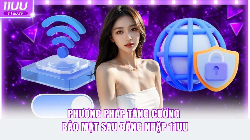 Phương pháp tăng cường bảo mật sau đăng nhập 11UU