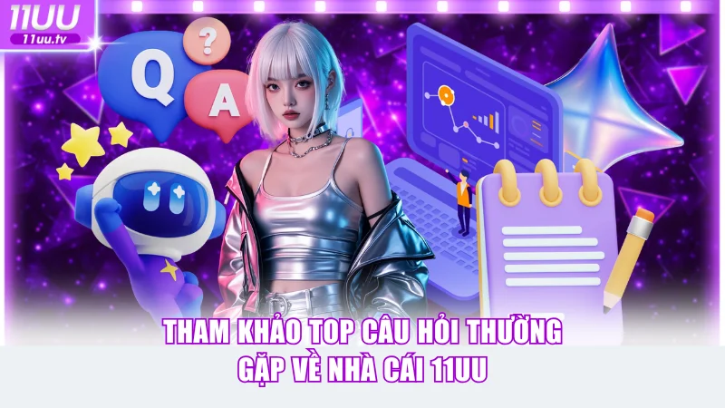 11UU 19 Tham khảo top câu hỏi thường gặp về nhà cái 11UU