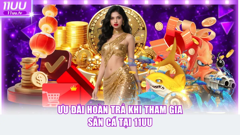 Ưu đãi hoàn trả khi săn cá tại 11UU