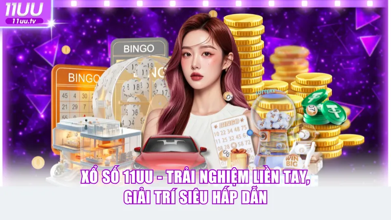 Xổ Số 11UU - Trải Nghiệm Liền Tay, Giải Trí Siêu Hấp Dẫn