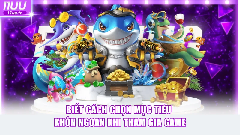 Biết cách chọn mục tiêu khôn ngoan khi tham gia game