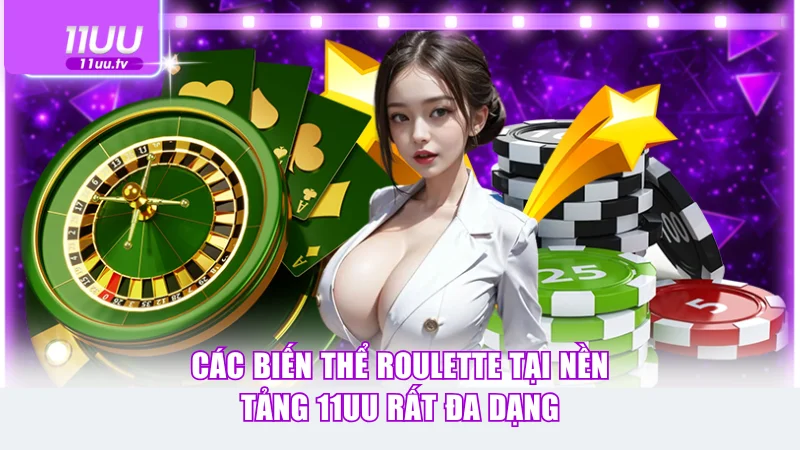 Các biến thể Roulette tại nền tảng 11UU rất đa dạng