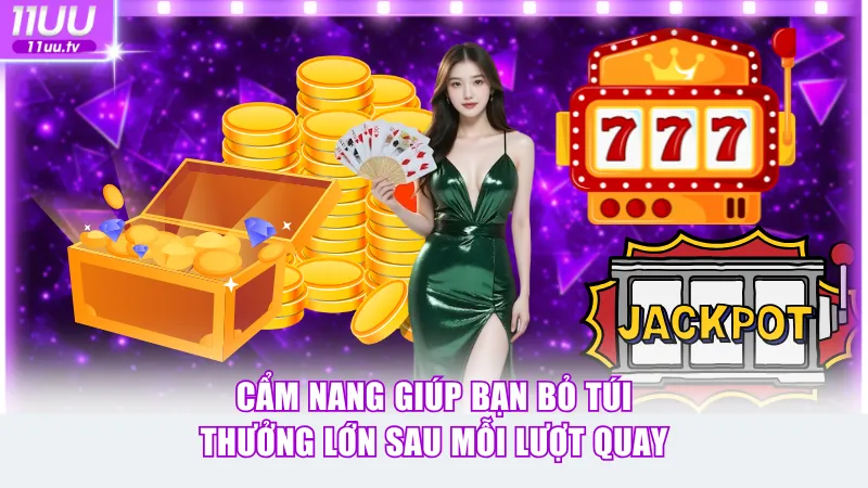 Cẩm nang giúp bạn bỏ túi thưởng lớn sau mỗi lượt quay