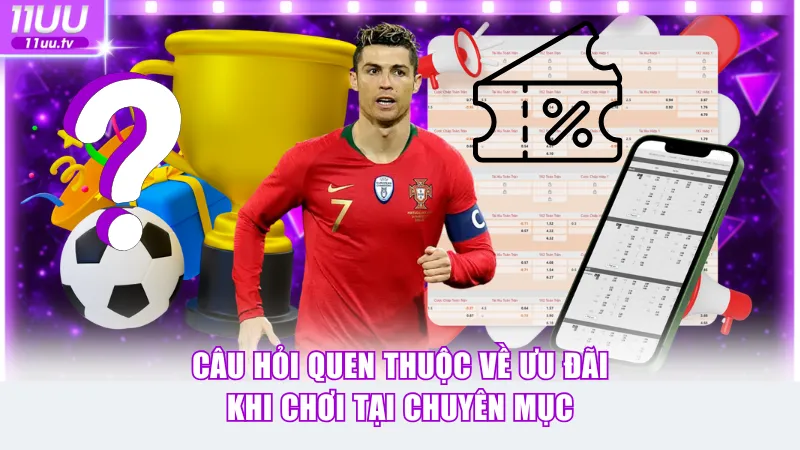 Câu hỏi quen thuộc về ưu đãi khi chơi tại chuyên mục