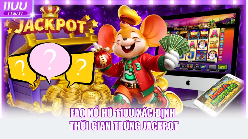 FAQ nổ hũ 11UU xác định thời gian trúng jackpot