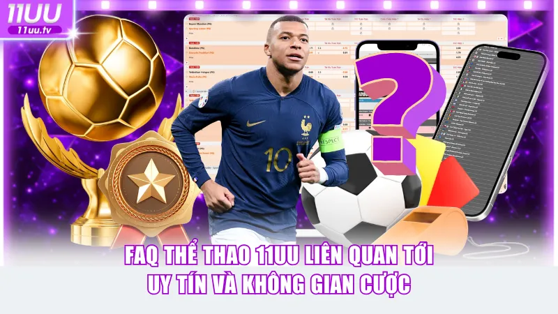 FAQ thể thao 11UU liên quan tới mức độ uy tín và không gian cược