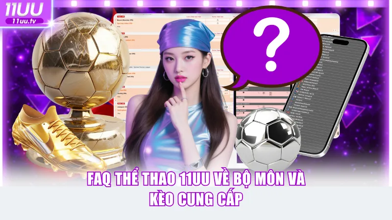 FAQ thể thao 11UU về bộ môn và kèo cung cấp