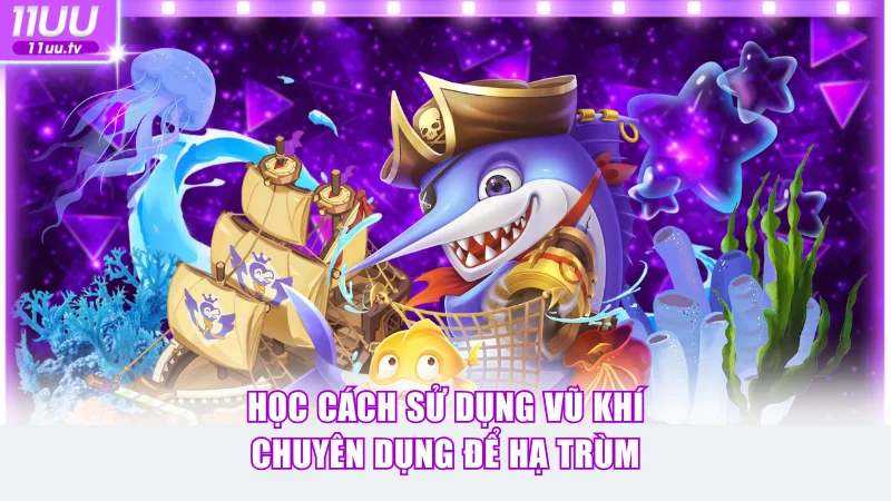 Học cách sử dụng vũ khí chuyên dụng để hạ trùm dễ dàng