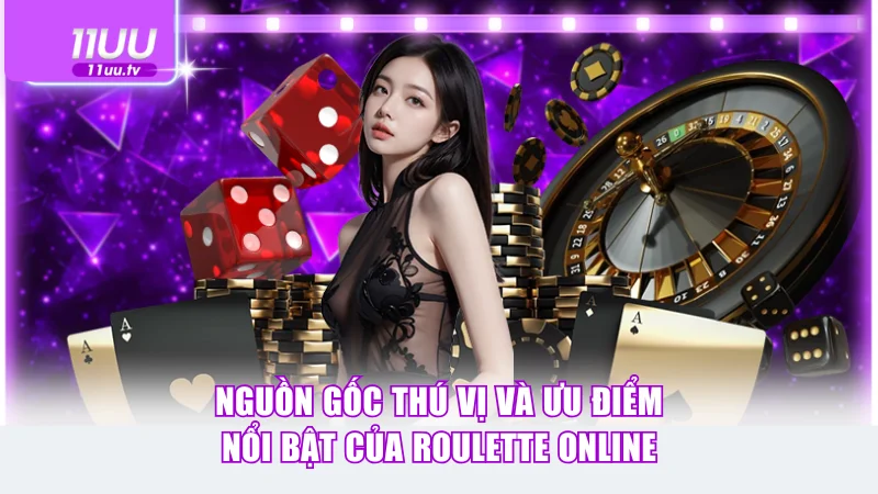 Nguồn gốc thú vị và ưu điểm nổi bật của Roulette online