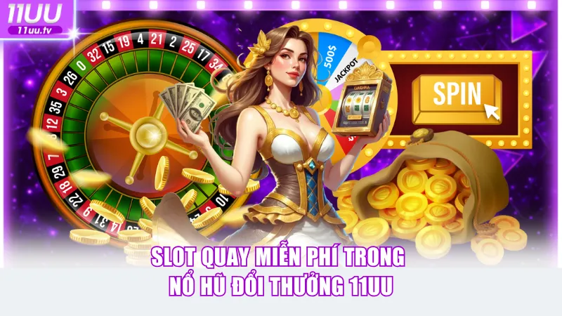 Slot quay miễn phí trong nổ hũ đổi thưởng 11UU