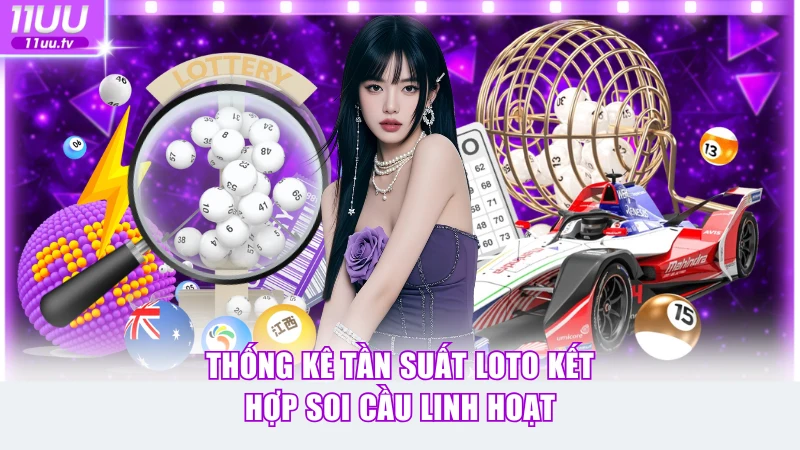 Thống kê tần suất loto kết hợp soi cầu linh hoạt