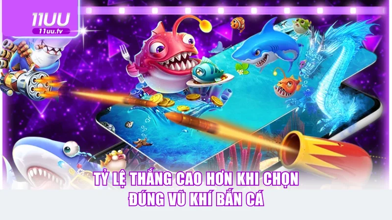 Tỷ lệ thắng cao hơn khi chọn đúng vũ khí bắn cá